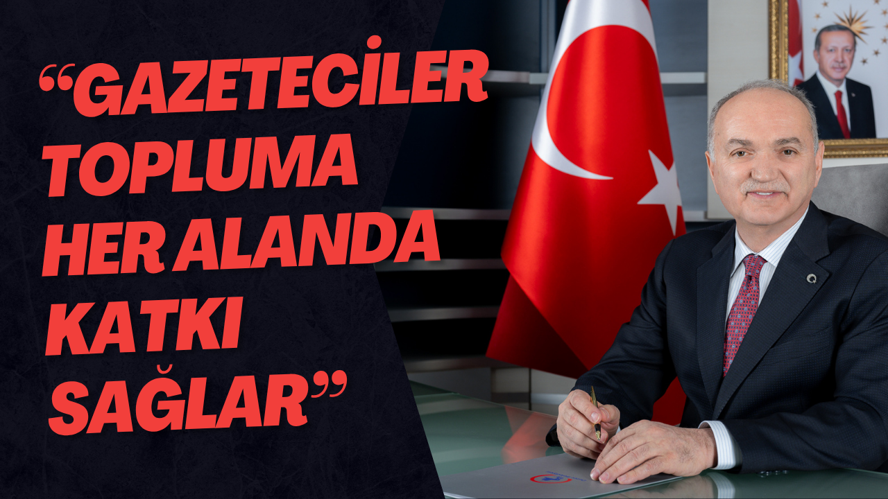 “Gazeteciler Topluma Her Alanda Katkı Sağlar”