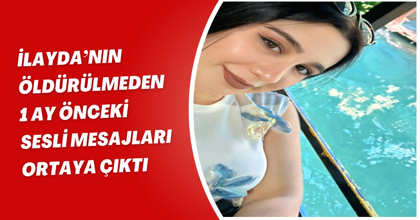 İlayda’nın öldürülmeden 1 ay önceki sesli mesajları ortaya çıktı: Beni dövdüler, çocuğu düşürdüm
