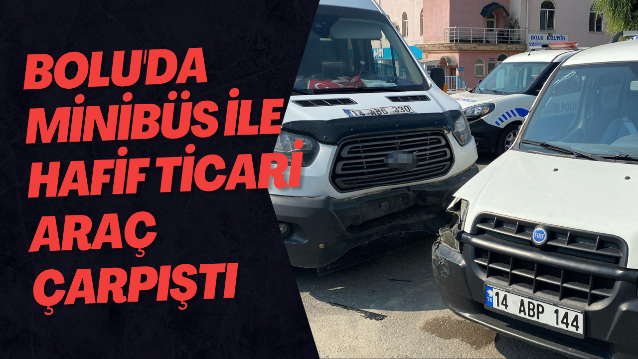 Bolu'da Minibüs İle Hafif Ticari Araç Çarpıştı