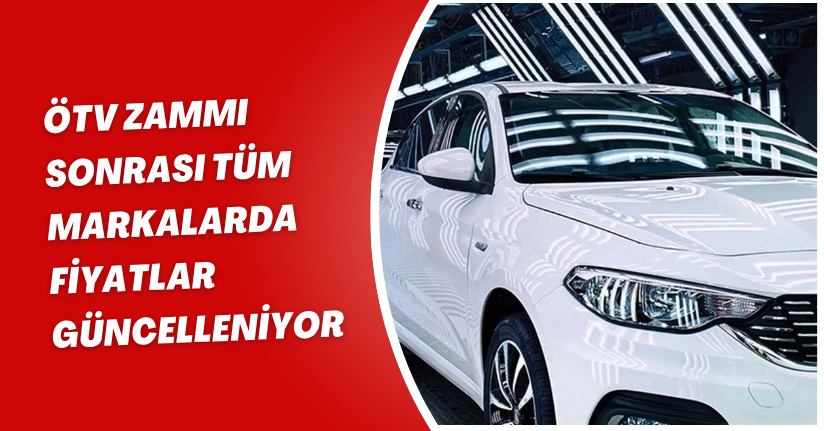ÖTV zammı sonrası tüm markalarda ’fiyatlar güncelleniyor’