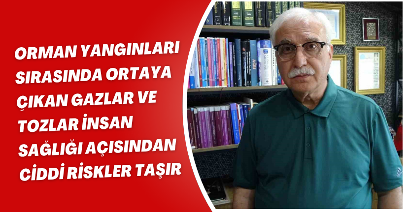 Orman yangınları sırasında ortaya çıkan gazlar ve tozlar insan sağlığı açısından ciddi riskler taşır