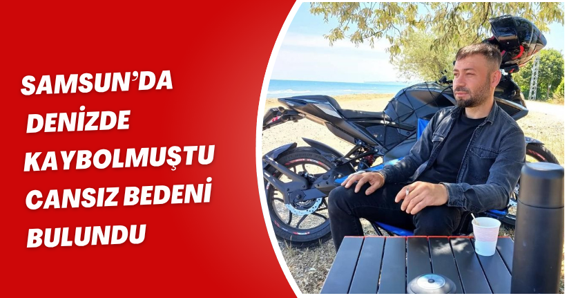 Samsun’da denizde kaybolmuştu; cansız bedeni bulundu