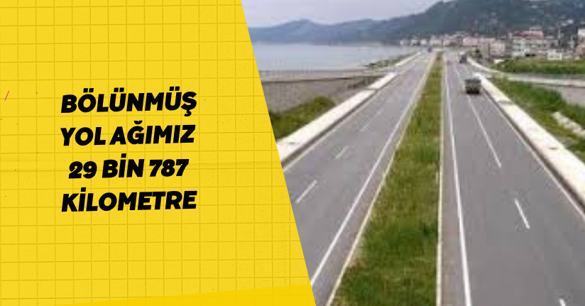  Bölünmüş yol ağımız 29 bin 787 kilometre
