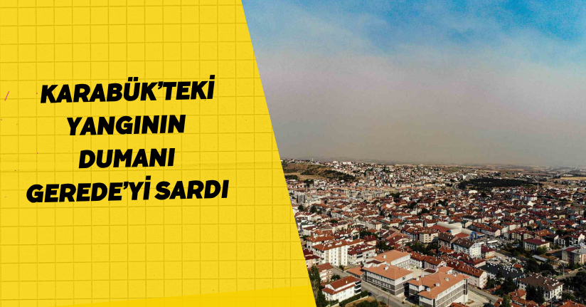 Karabük’teki yangının dumanı Gerede’yi sardı