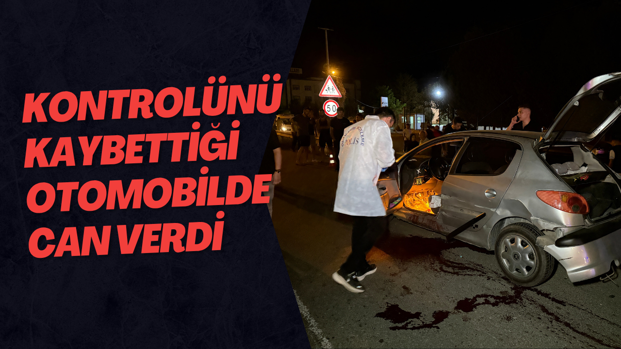 Kontrolünü Kaybettiği Otomobilde Can Verdi
