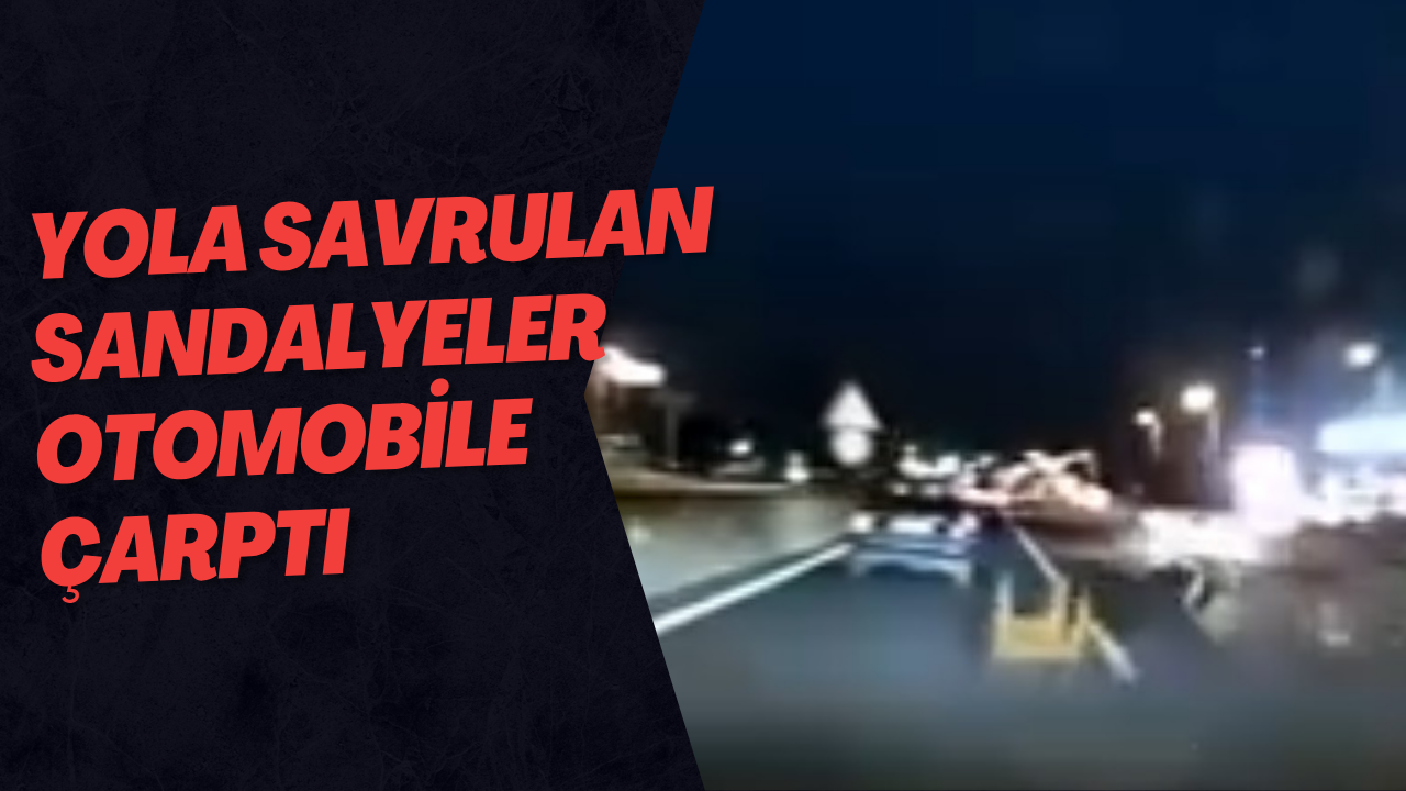 Yola Savrulan Sandalyeler Otomobile Çarptı