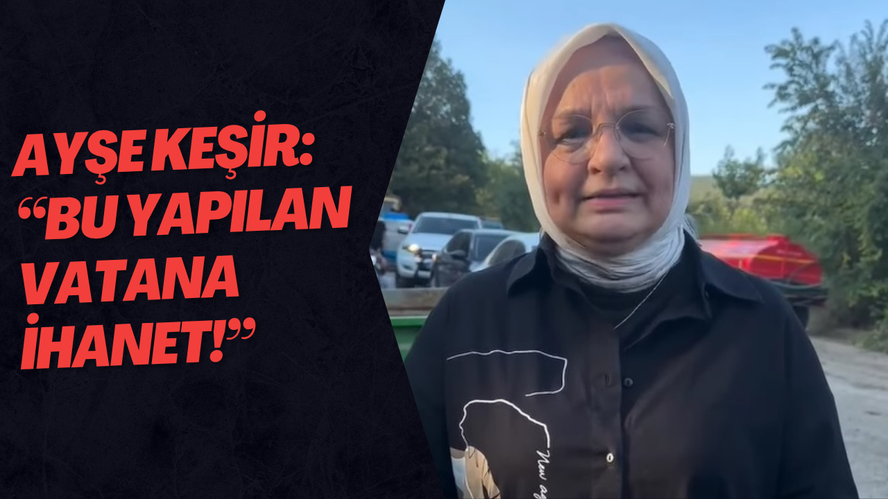 Ayşe Keşir: “Bu Vatana İhanet!”