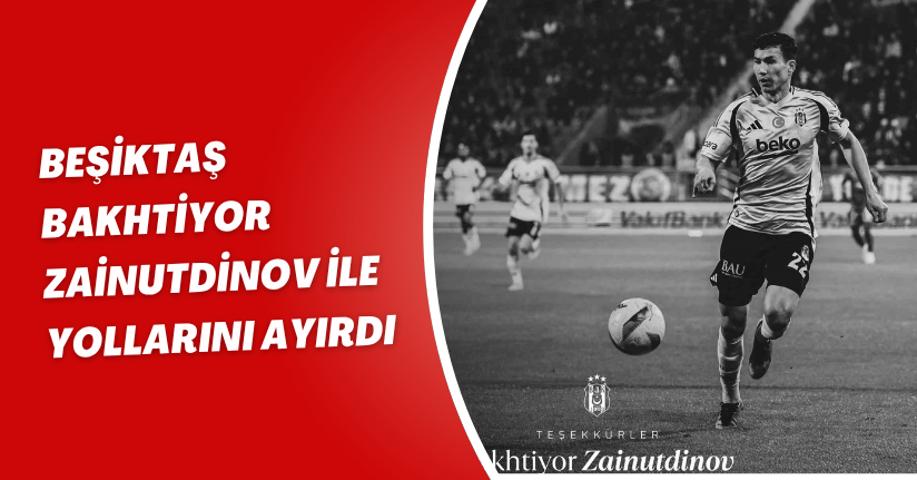 Beşiktaş, Bakhtiyor Zainutdinov ile yollarını ayırdıBeşiktaş, Bakhtiyor Zainutdinov ile yollarını ayırdı