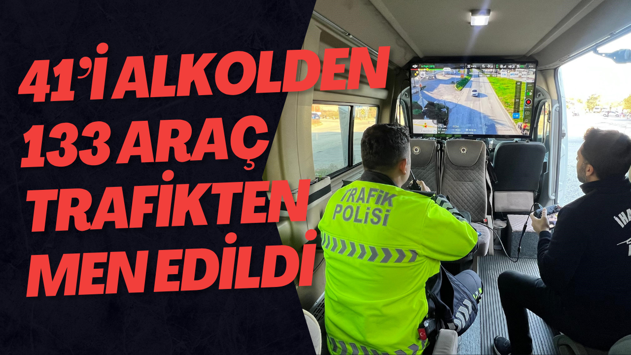 41’i Alkolden 133 Araç Trafikten Men Edildi