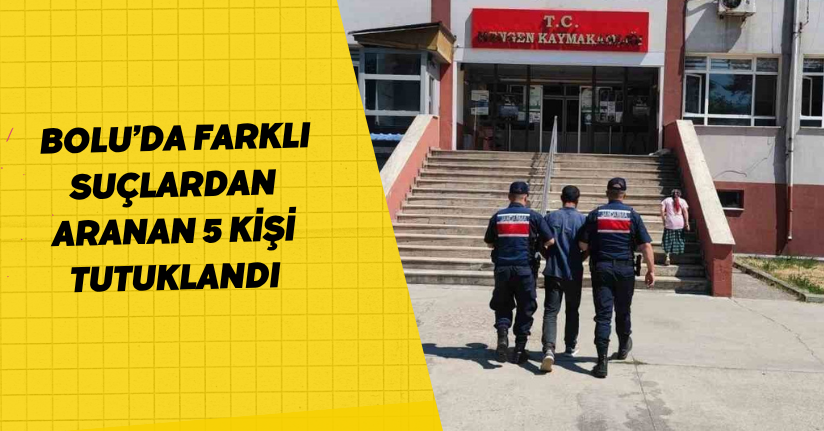 Bolu’da farklı suçlardan aranan 5 kişi tutuklandı