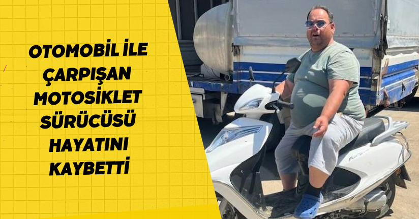 Otomobil ile çarpışan motosiklet sürücüsü hayatını kaybetti