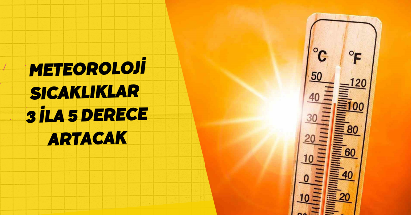 Meteoroloji: Sıcaklıklar 3 ila 5 derece artacak