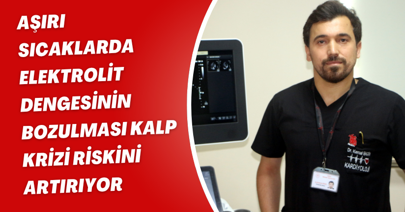 Aşırı sıcaklarda elektrolit dengesinin bozulması kalp krizi riskini artırıyor