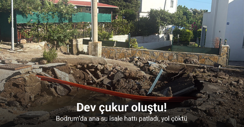 Bodrum’da ana su isale hattı patladı, yol çöktü