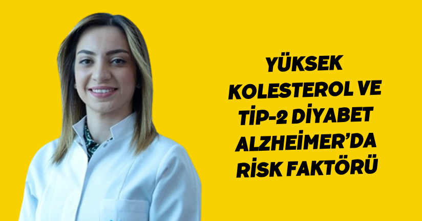 Yüksek kolesterol ve Tip-2 diyabet Alzheimer’da risk faktörü