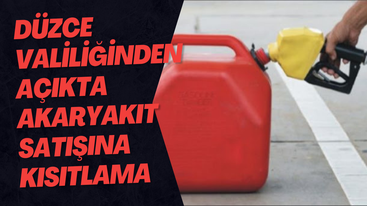 Düzce Valiliğinden Açıkta Akaryakıt Satışına Kısıtlama