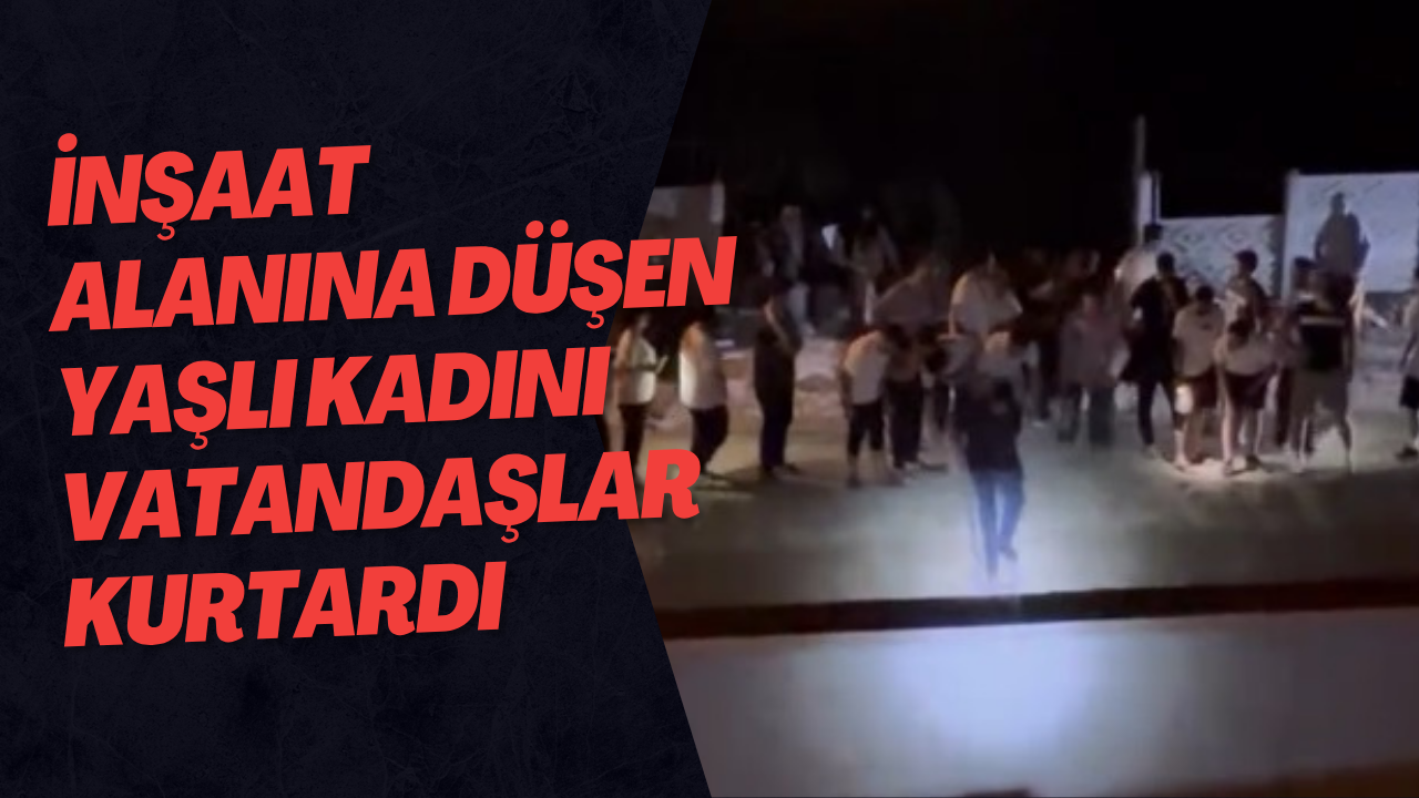 İnşaat Alanına Düşen Yaşlı Kadını Vatandaşlar Kurtardı