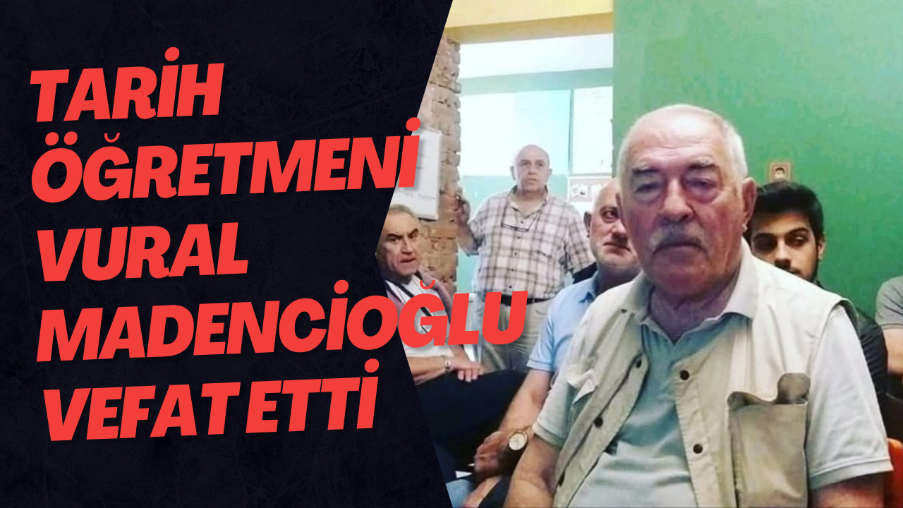 Tarih Öğretmeni Vural Madencioğlu Vefat Etti