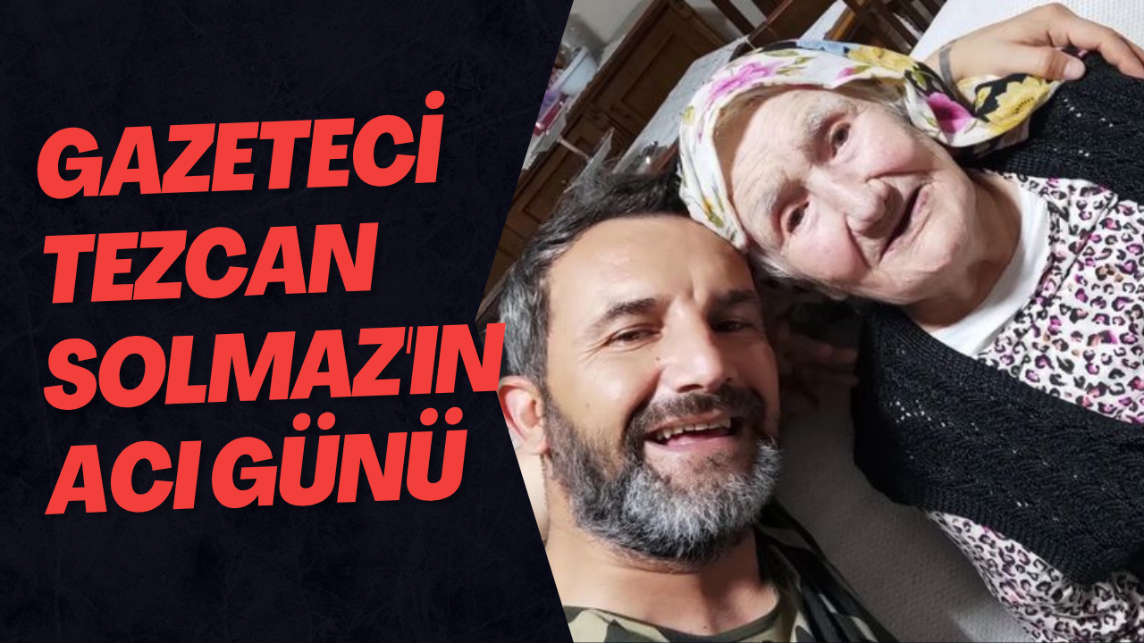 Gazeteci Tezcan Solmaz'ın Acı Günü