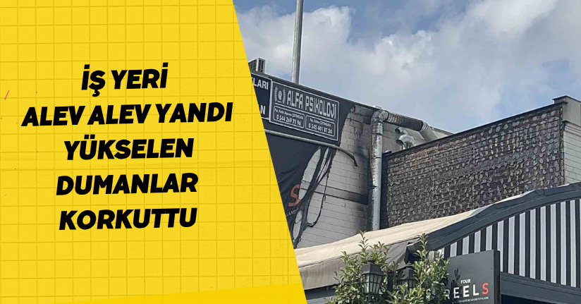 İş yeri alev alev yandı: Yükselen dumanlar korkuttu