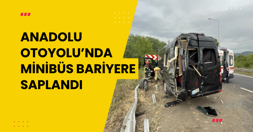 Anadolu Otoyolu’nda minibüs bariyere saplandı