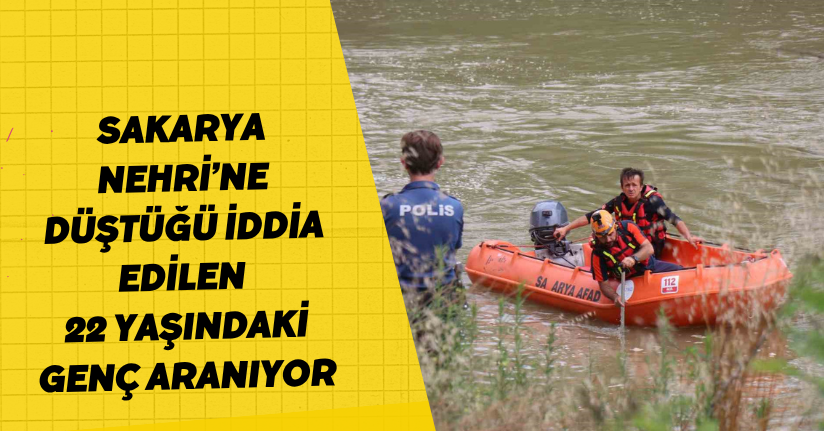 Sakarya Nehri’ne düştüğü iddia edilen 22 yaşındaki genç aranıyor