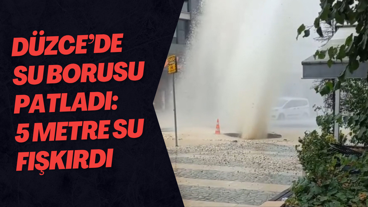 Düzce’de Su Borusu Patladı: 5 Metre Su Fışkırdı