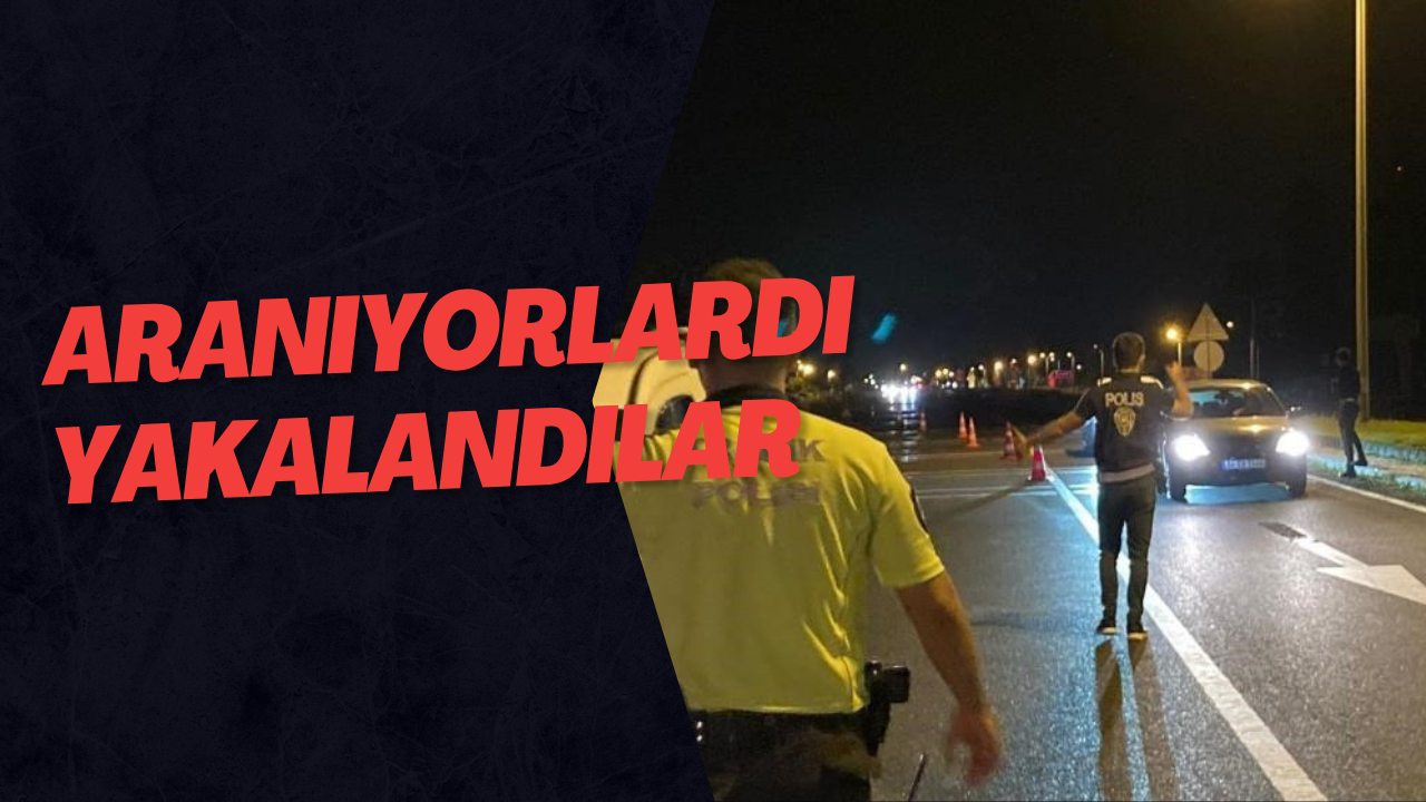 Aranıyorlardı Yakalandılar