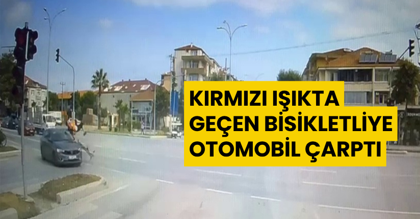 Kırmızı ışıkta geçen bisikletliye otomobil çarptı