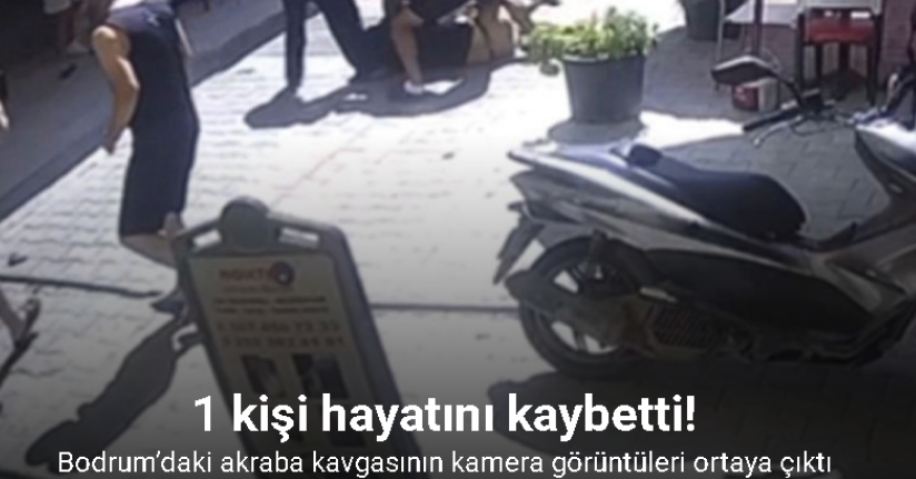 Bodrum’daki akraba kavgasının kamera görüntüleri ortaya çıktı