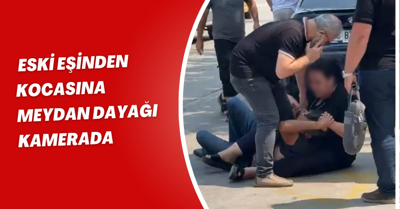 Eski eşinden kocasına meydan dayağı kamerada