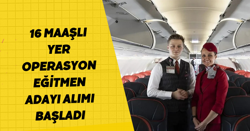 16 Maaşlı  Yer Operasyon Eğitmen Adayı Alımı Başladı