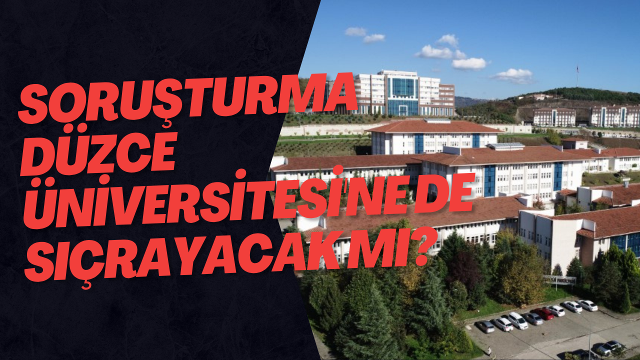 Soruşturma Düzce Üniversitesi'ne De Sıçrayacak Mı?