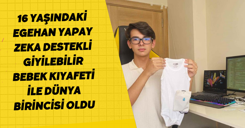 16 yaşındaki Egehan, Yapay Zeka Destekli Giyilebilir Bebek Kıyafeti ile dünya birincisi oldu