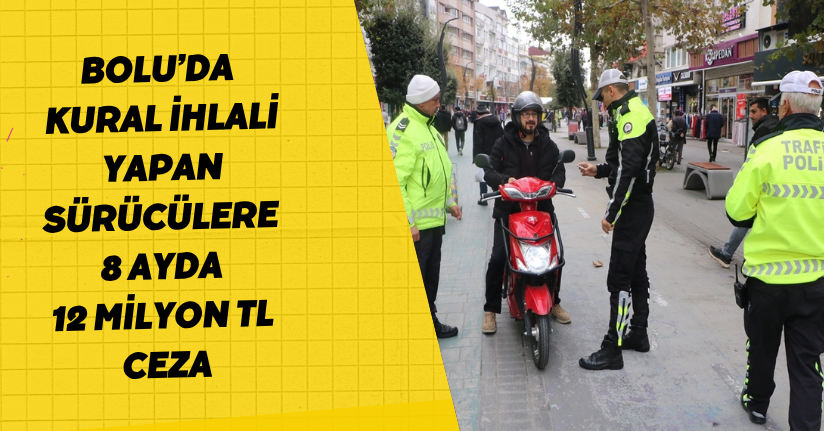 Bolu’da kural ihlali yapan sürücülere 8 ayda 12 milyon TL ceza