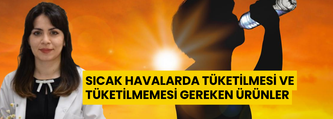 Sıcak Havalarda Tüketilmesi ve Tüketilmemesi Gereken Ürünler
