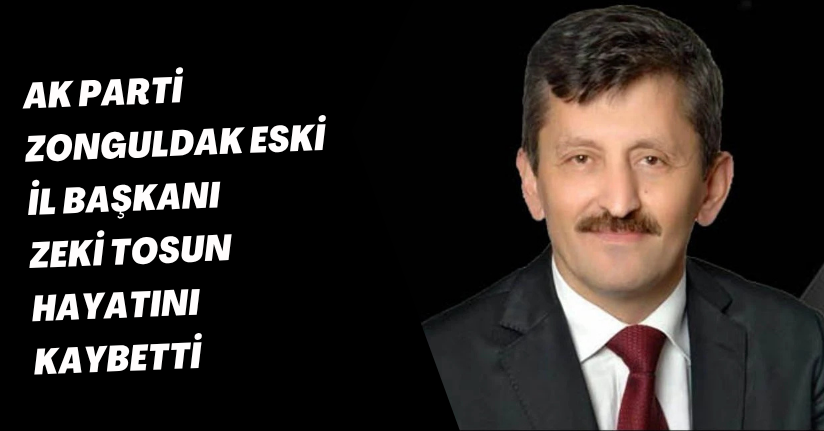  AK Parti Zonguldak eski İl Başkanı Zeki Tosun hayatını kaybetti