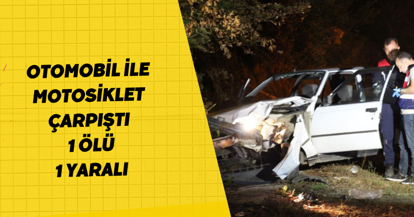 Otomobil ile motosiklet çarpıştı: 1 ölü, 1 yaralı