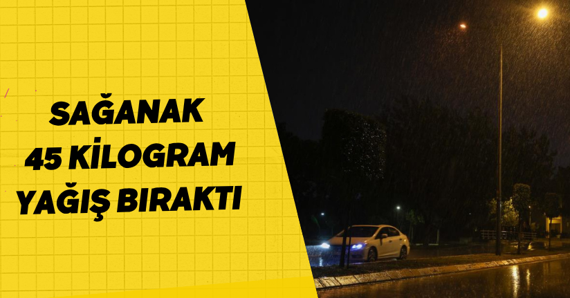 Sağanak 45 kilogram yağış bıraktı