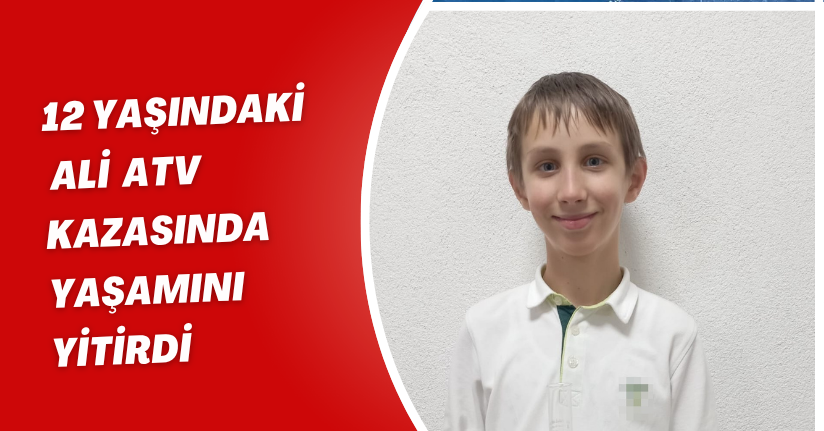 12 yaşındaki Ali, ATV kazasında yaşamını yitirdi