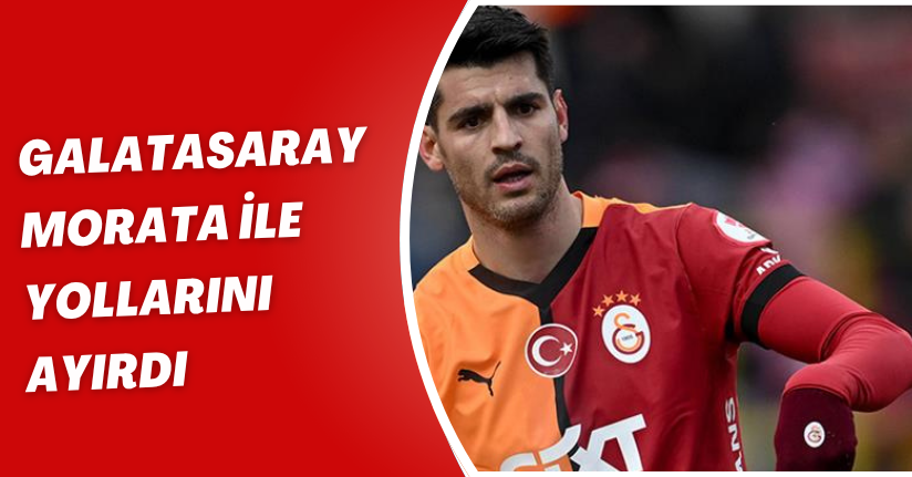 Galatasaray, Morata ile yollarını ayırdı