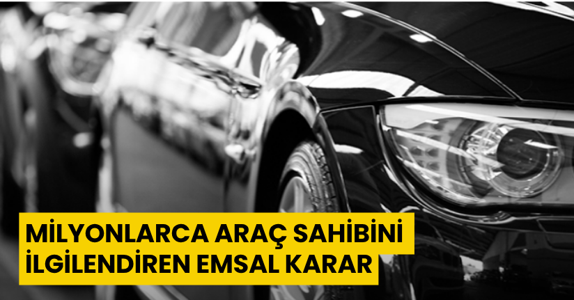Milyonlarca araç sahibini ilgilendiren emsal karar