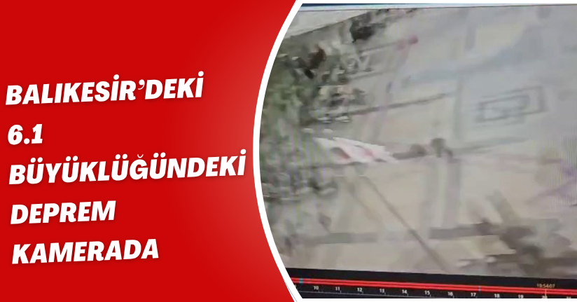 Balıkesir’deki 6.1 büyüklüğündeki deprem kamerada