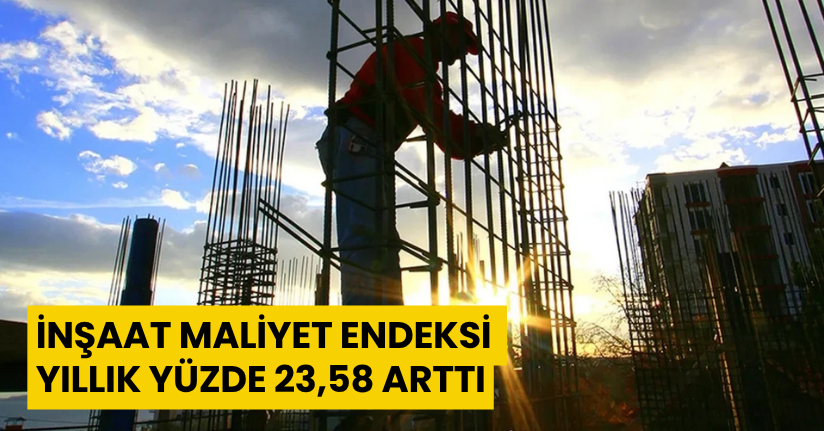 İnşaat maliyet endeksi yıllık yüzde 23,58 arttı