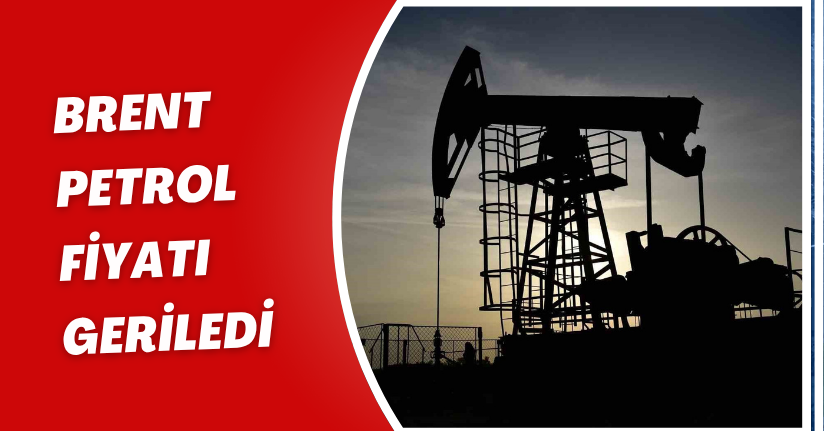 Brent Petrol fiyatı geriledi