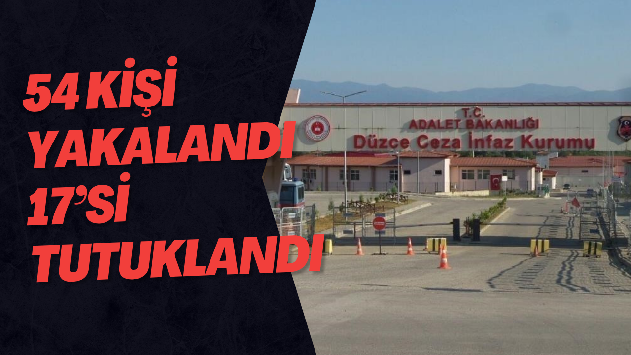 54 Kişi Yakalandı 17’si Tutuklandı