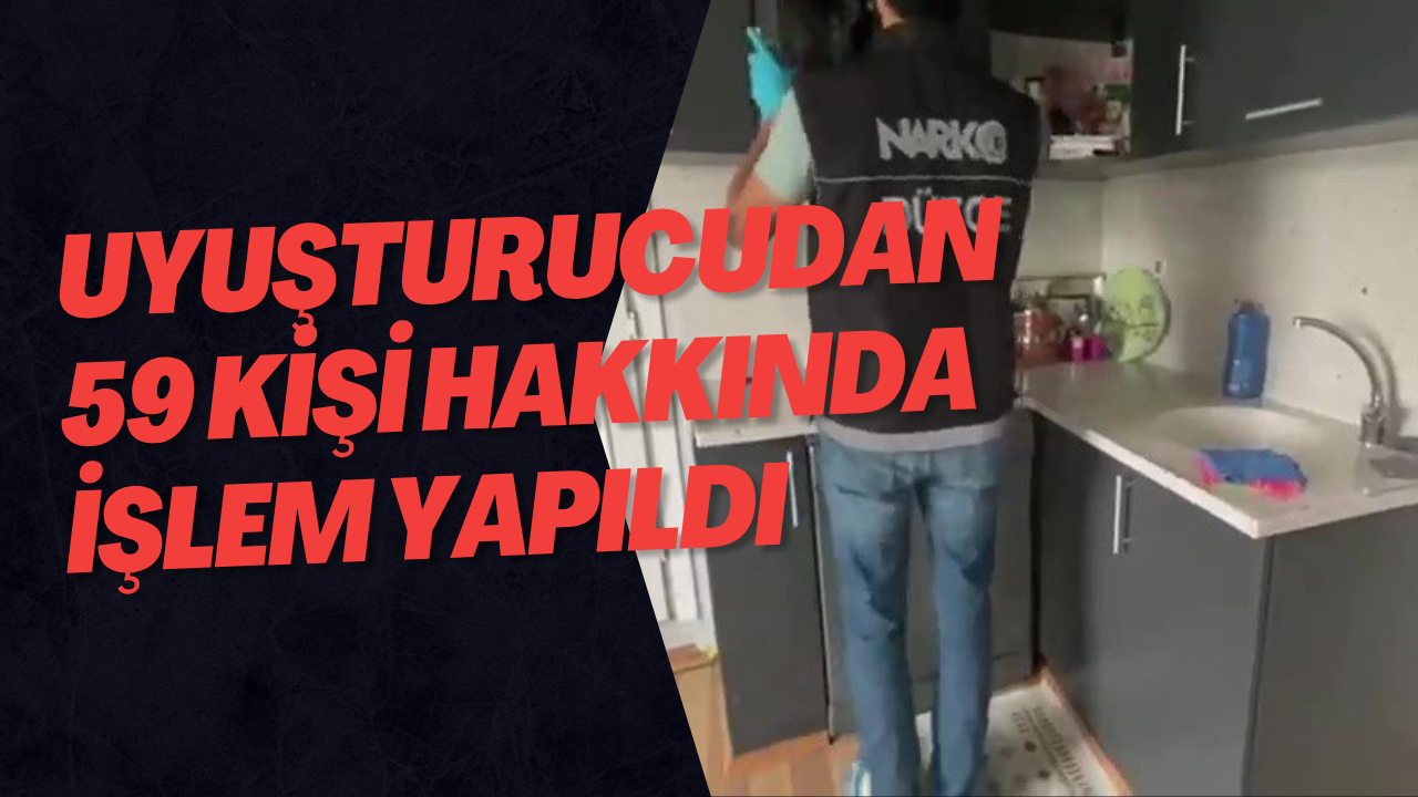 Uyuşturucudan 59 Kişi Hakkında İşlem Yapıldı
