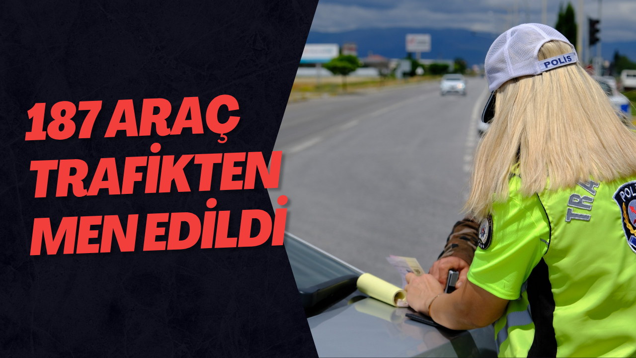 187 Araç Trafikten Men Edildi