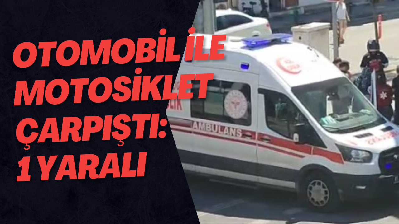 Otomobil ile Motosiklet Çarpıştı: 1 Yaralı