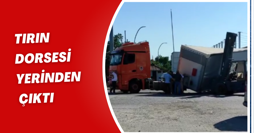 Tırın dorsesi yerinden çıktı 